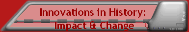 Innovations in History: 
Impact & Change